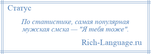 
    По статистике, самая популярная мужская смска — Я тебя тоже .