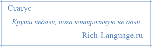 
    Крути педали, пока контрольную не дали