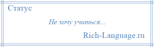 
    Не хочу учиться...