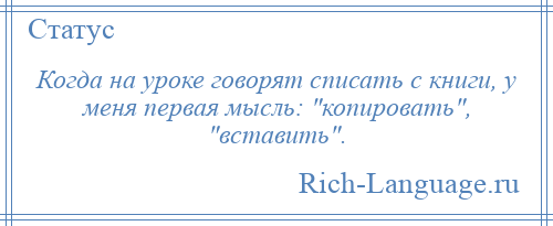 
    Когда на уроке говорят списать с книги, у меня первая мысль: копировать , вставить .