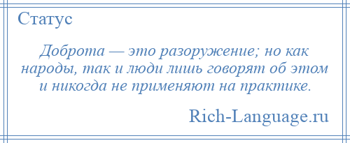 
    Доброта — это разоружение; но как народы, так и люди лишь говорят об этом и никогда не применяют на практике.