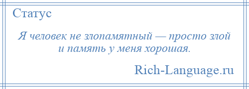 
    Я человек не злопамятный — просто злой и память у меня хорошая.