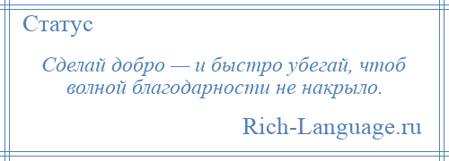 
    Сделай добро — и быстро убегай, чтоб волной благодарности не накрыло.
