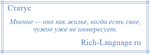 
    Мнение — оно как жилье, когда есть свое, чужое уже не интересует.