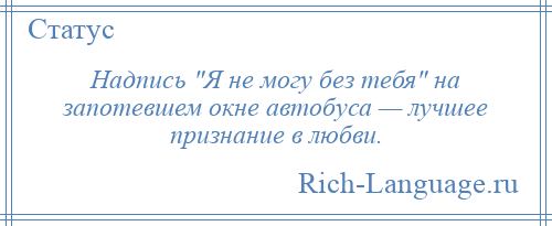 
    Надпись Я не могу без тебя на запотевшем окне автобуса — лучшее признание в любви.