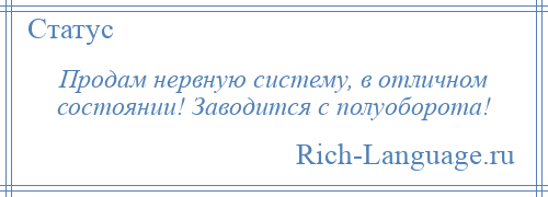 
    Продам нервную систему, в отличном состоянии! Заводится с полуоборота!