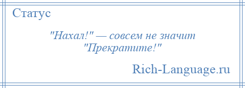 
     Нахал! — совсем не значит Прекратите! 