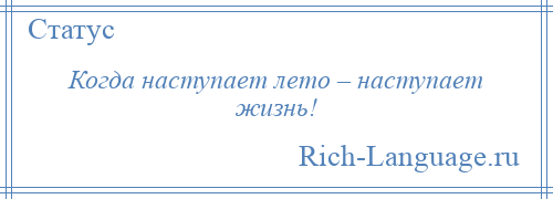 
    Когда наступает лето – наступает жизнь!