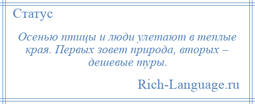
    Осенью птицы и люди улетают в теплые края. Первых зовет природа, вторых – дешевые туры.