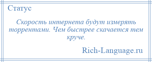 
    Скорость интернета будут измерять торрентами. Чем быстрее скачается тем круче.