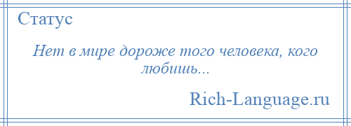 
    Нет в мире дороже того человека, кого любишь...