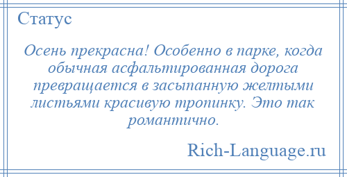 
    Осень прекрасна! Особенно в парке, когда обычная асфальтированная дорога превращается в засыпанную желтыми листьями красивую тропинку. Это так романтично.