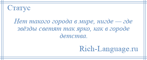 
    Нет такого города в мире, нигде — где звёзды светят так ярко, как в городе детства.