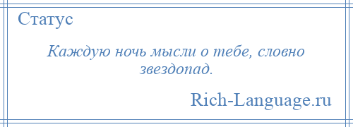 
    Каждую ночь мысли о тебе, словно звездопад.