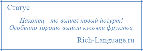 
    Наконец—то вышел новый йогурт! Особенно хорошо вышли кусочки фруктов.