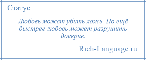 
    Любовь может убить ложь. Но ещё быстрее любовь может разрушить доверие.