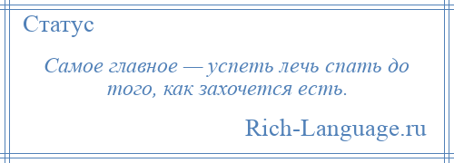 
    Самое главное — успеть лечь спать до того, как захочется есть.