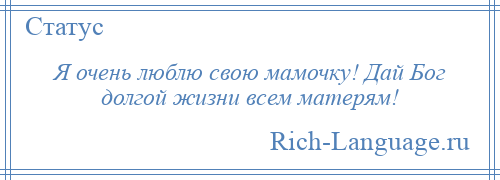 
    Я очень люблю свою мамочку! Дай Бог долгой жизни всем матерям!