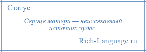 
    Сердце матери — неиссякаемый источник чудес.