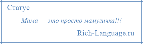 
    Мама — это просто мамуличка!!!