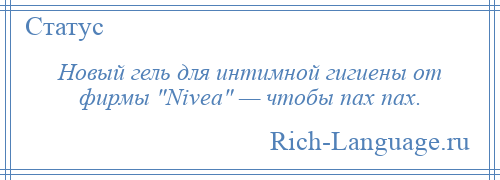 
    Новый гель для интимной гигиены от фирмы Nivea — чтобы пах пах.