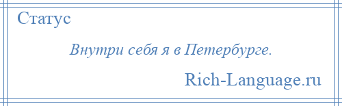 
    Внутри себя я в Петербурге.