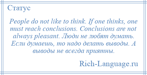 
    People do not like to think. If one thinks, one must reach conclusions. Conclusions are not always pleasant. Люди не любят думать. Если думаешь, то надо делать выводы. А выводы не всегда приятны.