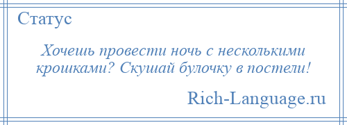 
    Хочешь провести ночь с несколькими крошками? Скушай булочку в постели!