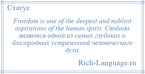 
    Freedom is one of the deepest and noblest aspirations of the human spirit. Свобода является одной из самых глубоких и благородных устремлений человеческого духа.