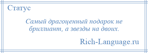 
    Самый драгоценный подарок не бриллиант, а звезды на двоих.