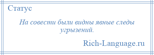 
    На совести были видны явные следы угрызений.