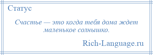 
    Счастье — это когда тебя дома ждет маленькое солнышко.