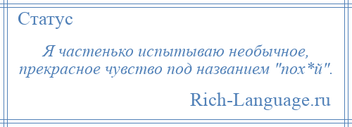 
    Я частенько испытываю необычное, прекрасное чувство под названием пох*й .