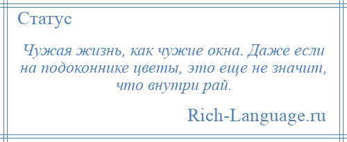 
    Чужая жизнь, как чужие окна. Даже если на подоконнике цветы, это еще не значит, что внутри рай.