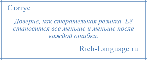 
    Доверие, как стерательная резинка. Её становится все меньше и меньше после каждой ошибки.