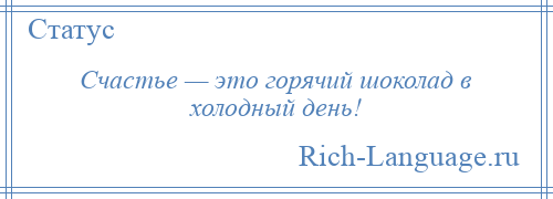 
    Счастье — это горячий шоколад в холодный день!