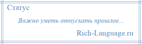 
    Важно уметь отпускать прошлое...