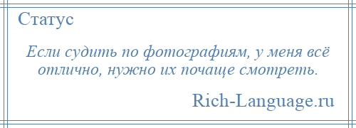 
    Если судить по фотографиям, у меня всё отлично, нужно их почаще смотреть.