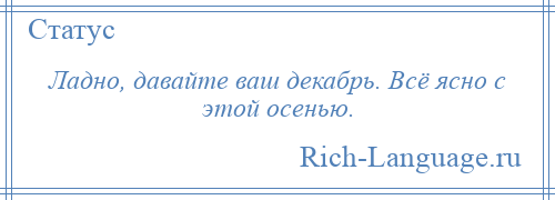 
    Ладно, давайте ваш декабрь. Всё ясно с этой осенью.