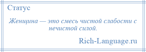 
    Женщина — это смесь чистой слабости с нечистой силой.
