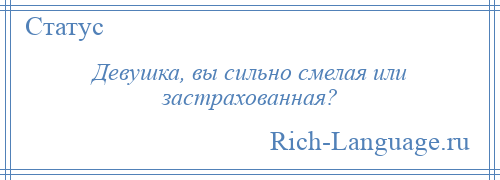 
    Девушка, вы сильно смелая или застрахованная?