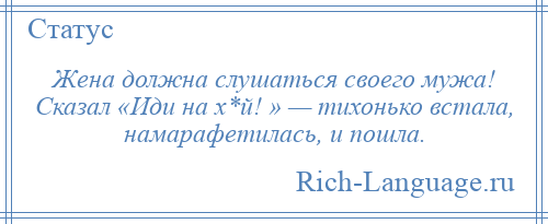 
    Жена должна слушаться своего мужа! Сказал «Иди на х*й! » — тихонько встала, намарафетилась, и пошла.