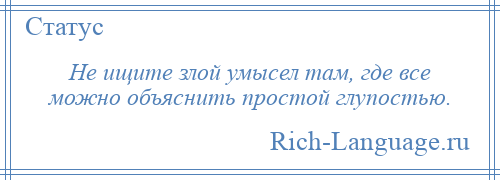 
    Не ищите злой умысел там, где все можно объяснить простой глупостью.