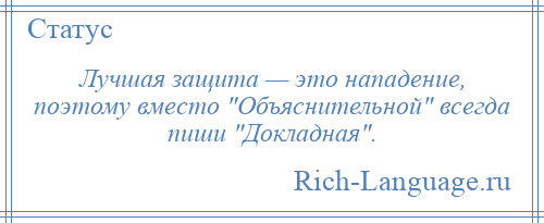 
    Лучшая защита — это нападение, поэтому вместо Объяснительной всегда пиши Докладная .