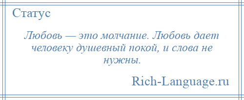
    Любовь — это молчание. Любовь дает человеку душевный покой, и слова не нужны.