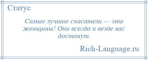 
    Самые лучшие спасатели — это женщины! Они всегда и везде вас достанут.
