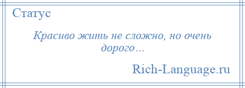 
    Красиво жить не сложно, но очень дорого…