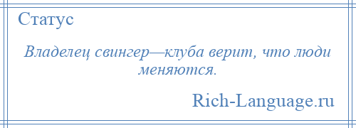 
    Владелец свингер—клуба верит, что люди меняются.