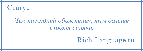 
    Чем наглядней объяснения, тем дольше сходят синяки.