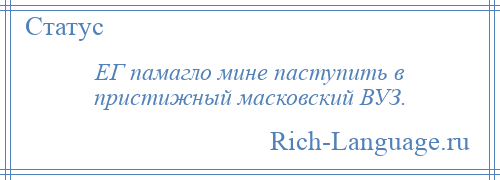 
    ЕГ памагло мине паступить в пристижный масковский ВУЗ.